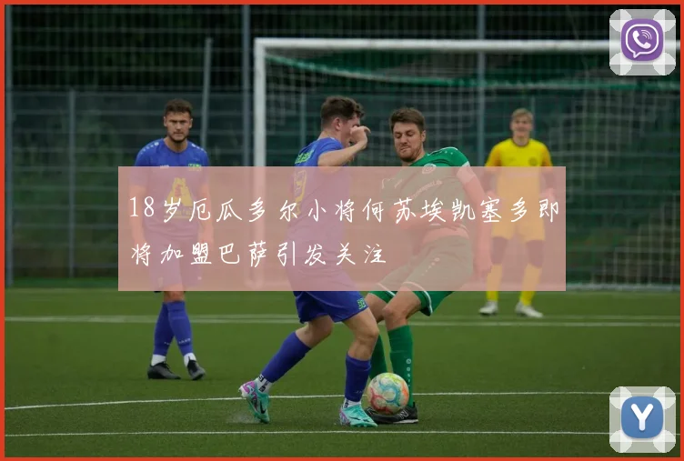 18岁厄瓜多尔小将何苏埃凯塞多即将加盟巴萨引发关注