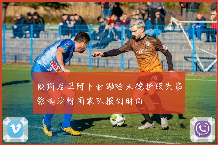 朗斯后卫阿卜杜勒哈米德护照失窃影响沙特国家队报到时间